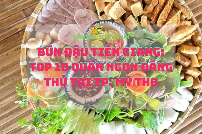 Bún đậu Tiền Giang: Top 10 Quán Ngon Đáng Thử Tại TP. Mỹ Tho