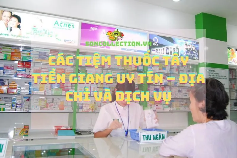 Các tiệm thuốc tây Tiền Giang uy tín – Địa chỉ và dịch vụ