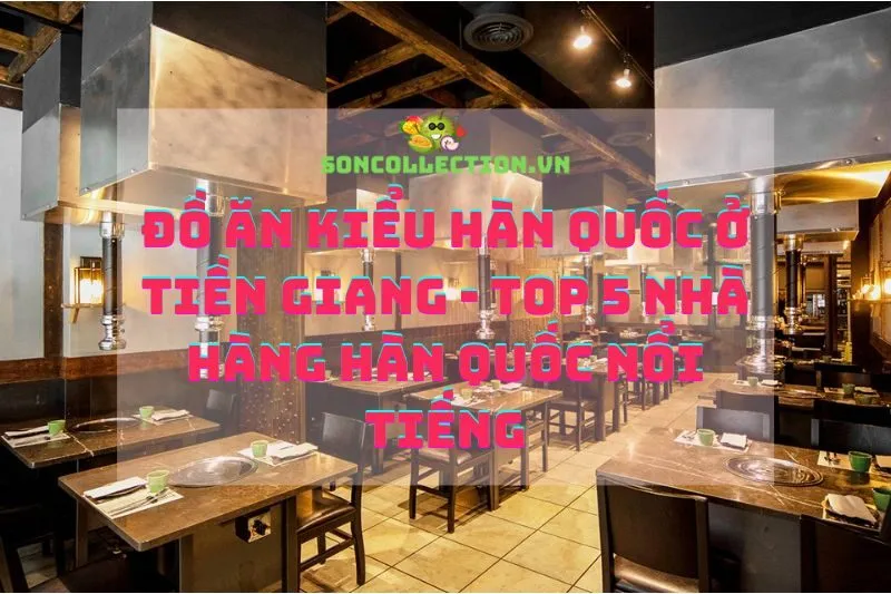 Đồ ăn kiểu Hàn Quốc ở Tiền Giang - Top 5 Nhà Hàng Hàn Quốc Nổi Tiếng