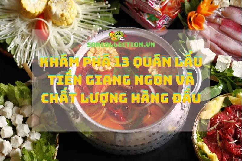 Khám Phá 13 Quán Lẩu Tiền Giang Ngon và Chất Lượng Hàng Đầu