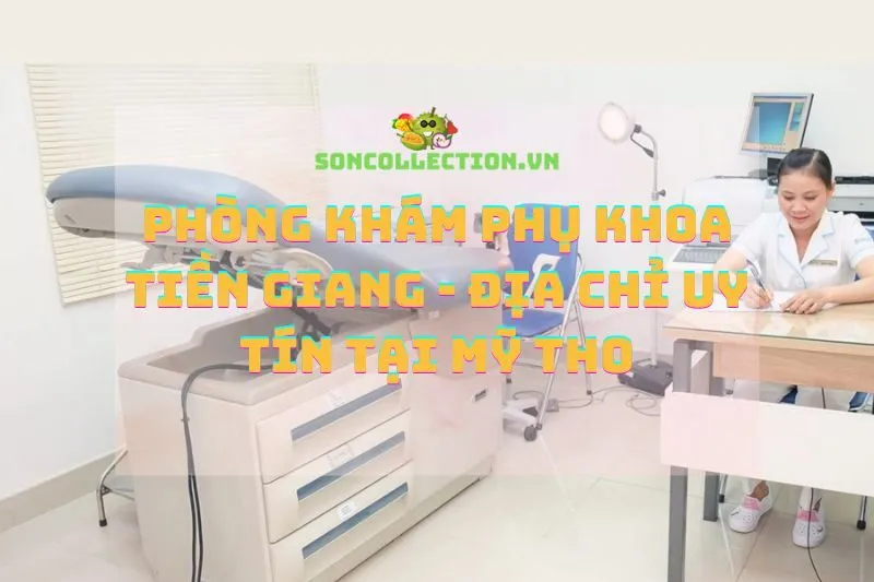 Phòng khám phụ khoa Tiền Giang - Địa chỉ uy tín tại Mỹ Tho