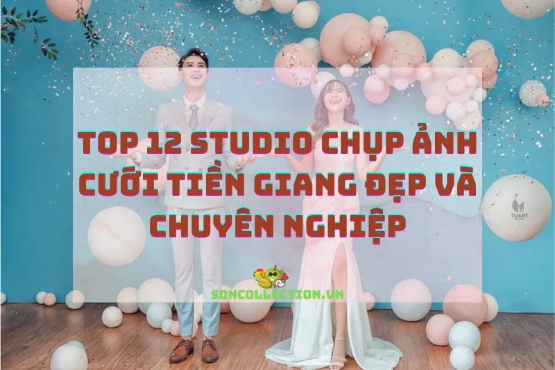 Top 12 Studio Chụp Ảnh Cưới Tiền Giang Đẹp và Chuyên Nghiệp