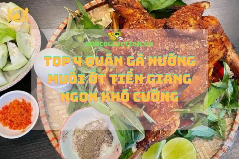 Top 4 Quán Gà Nướng Muối Ớt Tiền Giang Ngon Khó Cưỡng