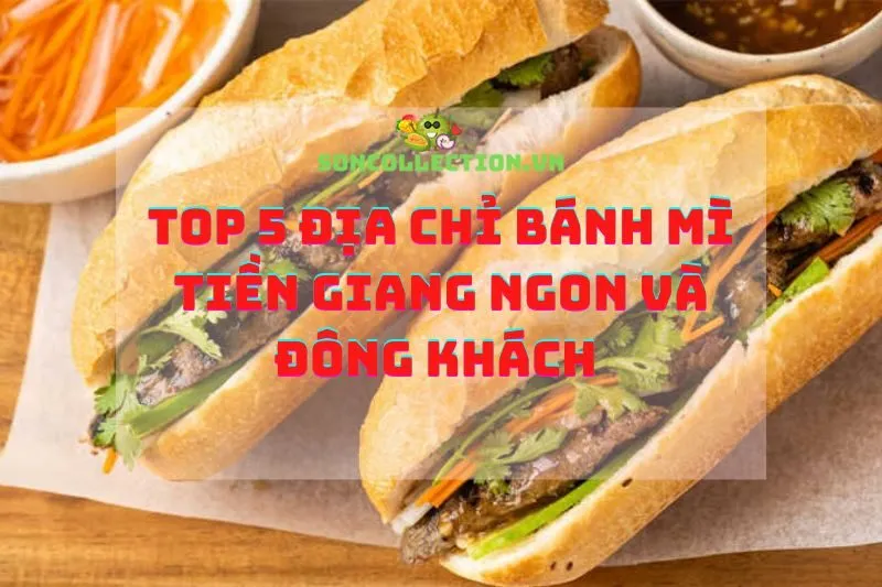 Top 5 địa chỉ bánh mì Tiền Giang ngon và đông khách tại địa phương