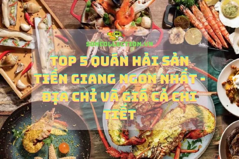 Top 5 quán hải sản Tiền Giang ngon nhất - Địa chỉ và giá cả chi tiết