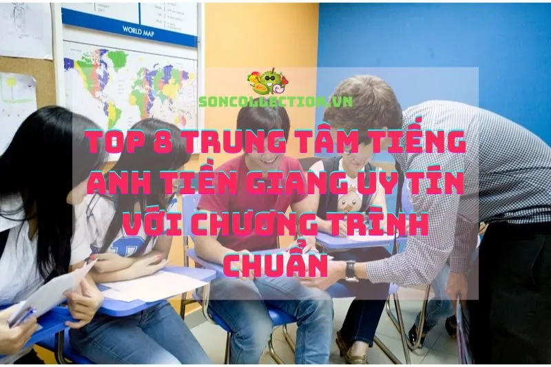 Top 8 Trung tâm tiếng Anh Tiền Giang uy tín với chương trình chuẩn