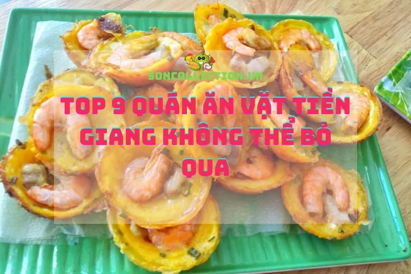 Top 9 Quán Ăn Vặt Tiền Giang Không Thể Bỏ Qua