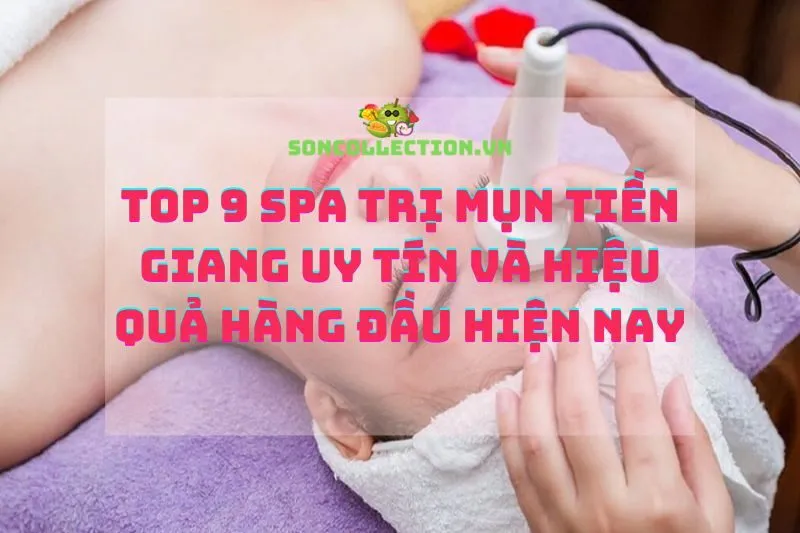 Top 9 Spa Trị Mụn Tiền Giang Uy Tín và Hiệu Quả Hàng Đầu Hiện Nay