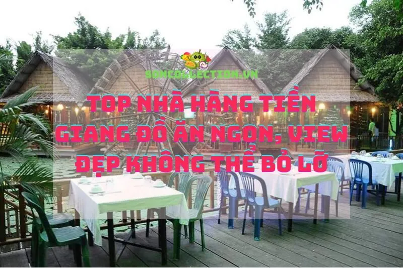 Top Nhà Hàng Tiền Giang Đồ Ăn Ngon, View Đẹp Không Thể Bỏ Lỡ